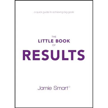 The Little Book of Results: A Quick Guide to Achieving Big Goals