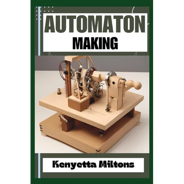 Automaton: Crafting Lifelike Automatons: A Comprehensive Guide to Designing, Building, and Animating Mechanical Wonders for Enthusiasts, Inventors, an