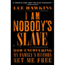 I Am Nobody's Slave: How Uncovering My Family's History Set Me Free