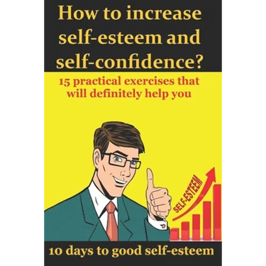 How to increase self-esteem and confidence? 10 days to good self-esteem: A book of confidence and good self-esteem for men, women and children