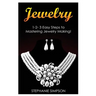 Jewelry: 1-2-3 Easy Steps to Mastering Jewelry Making!