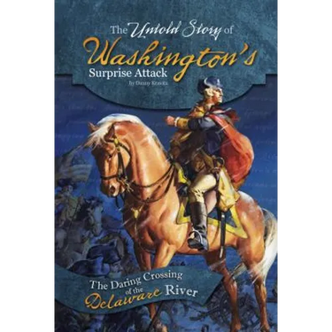 The Untold Story of Washington's Surprise Attack: The Daring Crossing of the Delaware River