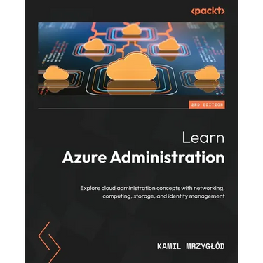 Learn Azure Administration - Second Edition: Explore cloud administration concepts with networking, computing, storage, and identity management