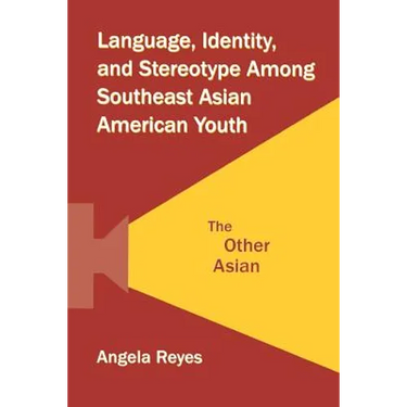 Language, Identity, and Stereotype Among Southeast Asian American Youth: The Other Asian