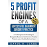 5 Profit Engines of a Successful Bariatric Surgery Practice: Blueprint for Building an Enjoyable Business That Creates Healthy Patients and a Healthy