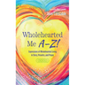 Wholehearted Me A-Z!: Expressions of Wholehearted Living in Story, Prosetry, and Prayer