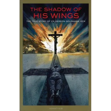 The Shadow of His Wings: The True Story of Fr. Gereon Goldmann