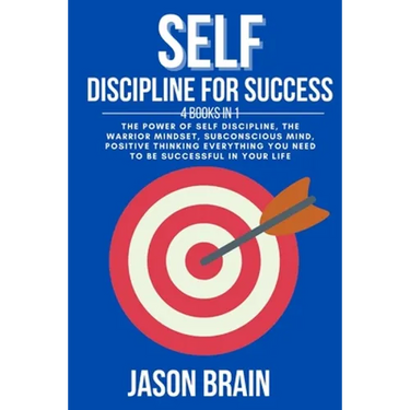 Self Discipline For Success: 4 Books in 1 The Power of Self Discipline, The Warrior Mindset, Subconscious Mind, Positive Thinking Everything You Ne