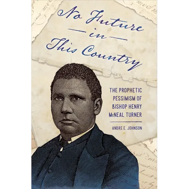 No Future in This Country: The Prophetic Pessimism of Bishop Henry McNeal Turner