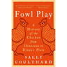 Fowl Play: A History of the Chicken from Dinosaur to Dinner Plate