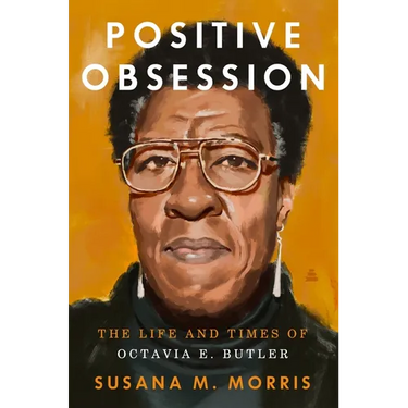 Positive Obsession: The Life and Times of Octavia E. Butler