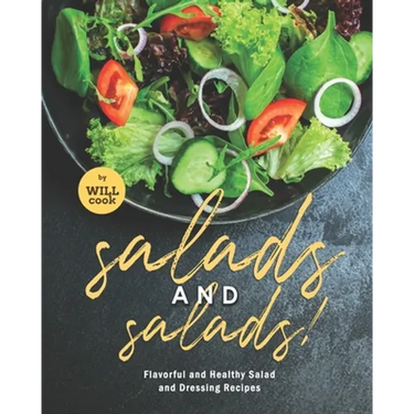Salads and Salads!: Flavorful and Healthy Salad and Dressing Recipes