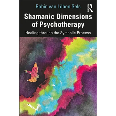 Shamanic Dimensions of Psychotherapy: Healing Through the Symbolic Process