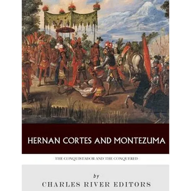 Hernan Cortes and Montezuma: The Conquistador and the Conquered