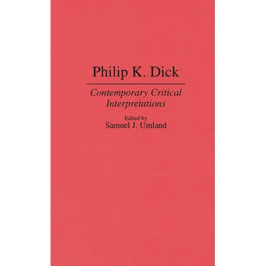 Philip K. Dick: Contemporary Critical Interpretations
