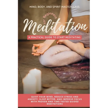 Meditation for Beginners: A Practical Guide to Start Meditating - Quiet Your Mind, Reduce Stress and Anxiety, Sleep Better, and Improve Focus with Pro
