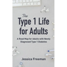 The Type 1 Life for Adults: A Road Map for Adults with Newly Diagnosed Type 1 Diabetes