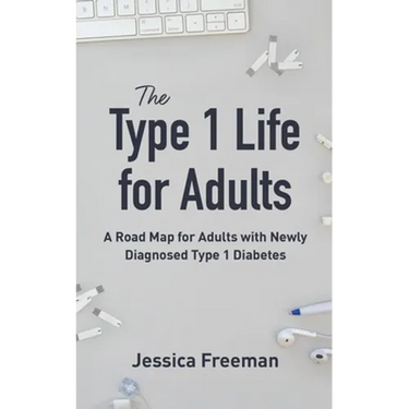 The Type 1 Life for Adults: A Road Map for Adults with Newly Diagnosed Type 1 Diabetes