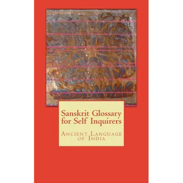 Sanskrit Glossary for Self Inquirers: Ancient Language of India