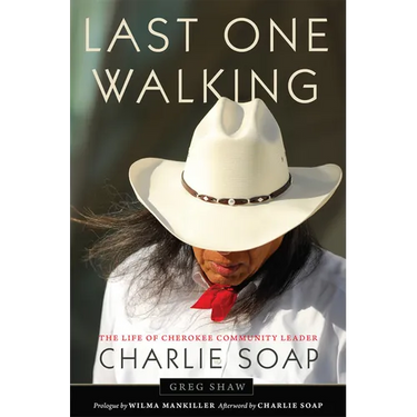 Last One Walking: The Life of Cherokee Community Leader Charlie Soap