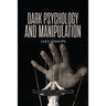 Dark Psychology and Manipulation: The Ultimate Guide to Learn about the Manipulative Behavior and to Defend Yourself from It