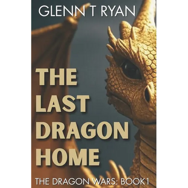 The Last Dragon Home: The Dragon Wars: Book 1