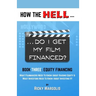 HOW THE HELL... Do I Get My Film Financed?: Book Three: EQUITY FINANCING: What Filmmakers Need To Know About Raising Equity & What Investors Need To K