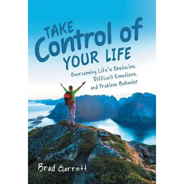 Take Control of Your Life: Overcoming Life'S Obstacles, Difficult Emotions, and Problem Behavior