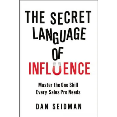 The Secret Language of Influence: Master the One Skill Every Sales Pro Needs