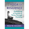 Yoga of Resilience: Embodying a Practice to Thrive Through Hardship