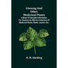 Ginseng and Other Medicinal Plants; A Book of Valuable Information for Growers as Well as Collectors of Medicinal Roots, Barks, Leaves, Etc.