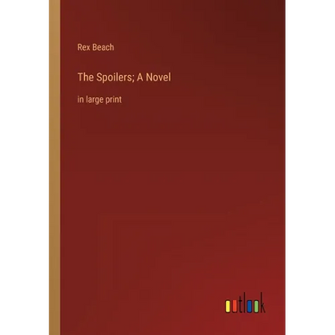 The Spoilers; A Novel: in large print