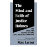 The Mind and Faith of Justice Holmes: His Speeches, Essays, Letters, and Judicial Opinions