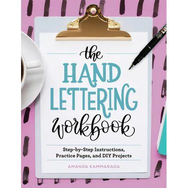 The Hand Lettering Workbook: Step-By-Step Instructions, Practice Pages, and DIY Projects