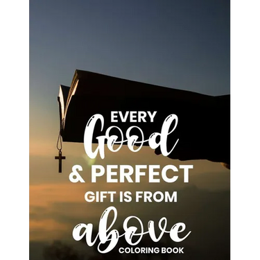 Every Good & Perfect Gift Is From Above Coloring Book: Christian Coloring Book For Adults, Stress Relieving and Calming Designs To Color With Bible Ve