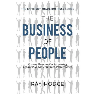 The Business of People: Proven Methods for Increasing Leadership and Employee Performance