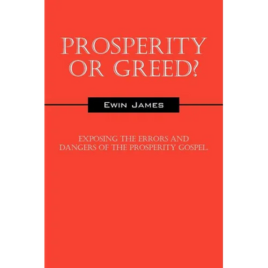 Prosperity or Greed?: Exposing the Errors and Dangers of the Prosperity Gospel