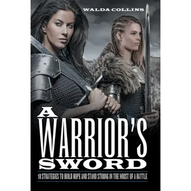 A Warrior's Sword: 10 Strategies to Build Hope and Stand Strong in the Midst of a Battle