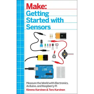 Make: Getting Started with Sensors: Measure the World with Electronics, Arduino, and Raspberry Pi