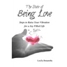 The State of BEING LOVE: Steps to Raise Your Vibration for a Joy Filled Life