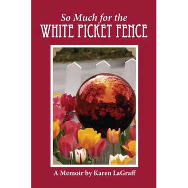 So Much for the White Picket Fence: A Memoir