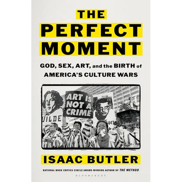 The Perfect Moment: God, Sex, Art, and the Birth of America's Culture Wars