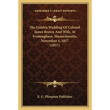 The Golden Wedding Of Colonel James Brown And Wife, At Framingham, Massachusetts, November 4, 1857 (1857)