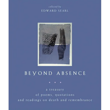 Beyond Absence: A Treasury of Poems, Quotations and Readings on Death and Remembrance