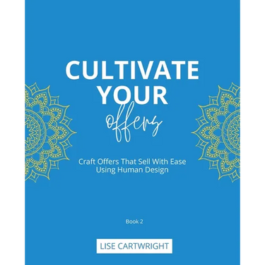 Cultivate Your Offers: Craft Offers That Sell With Ease Using Human Design