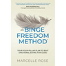 The Binge Freedom Method: Your four-pillar plan to break free from yo-yo dieting, conquer your cravings and beat binge and emotional eating for good