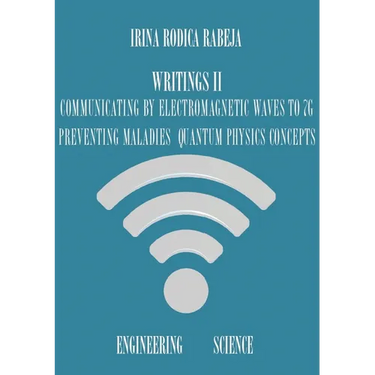 Writings II: Communicating by Electromagnetic Waves to 7G / Preventing Maladies / Quantum Physics Concepts