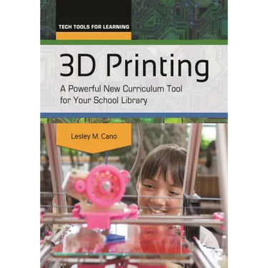 3D Printing: A Powerful New Curriculum Tool for Your School Library