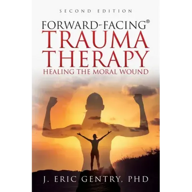 Forward-Facing(R) Trauma Therapy - Second Edition: Healing the Moral Wound
