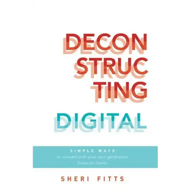 Deconstructing Digital: Simple Ways to Connect with Your Next-Generation Financial Clients